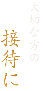 大切な方の接待に