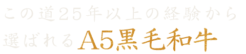 この道25年以上の経験から選ばれるA5黒毛和牛