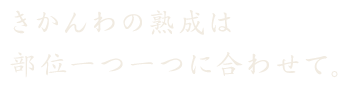 きかんわの熟成は部位一つひとつに寄り添う