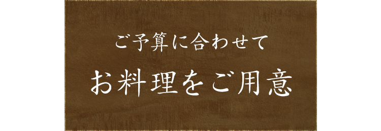 ご予算に合わせてお料理をご用意